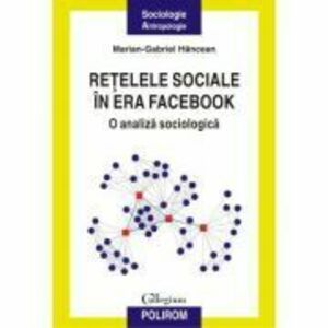 Retelele sociale in era Facebook. O analiza sociologica - Marian-Gabriel Hancean imagine