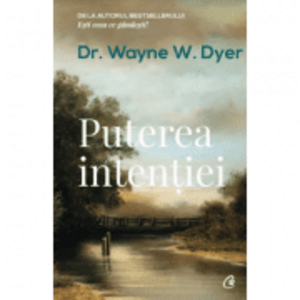 Puterea intentiei. Editia a III-a - Dr. Wayne W. Dyer imagine
