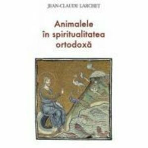 Animalele in spiritualitatea ortodoxa - Jean-Claude Larchet imagine