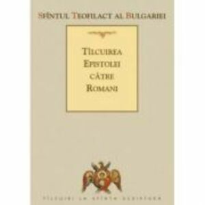 Tilcuirea Epistolei catre Romani - sf. Teofilact al Bulgariei imagine