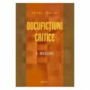 Docufictiuni critice Vol. 4. Miscellanea - Petre Isachi imagine
