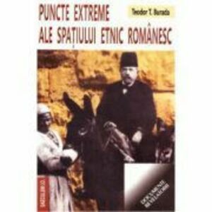 Puncte extreme ale spatiului etnic romanesc - Teodor T. Burada imagine