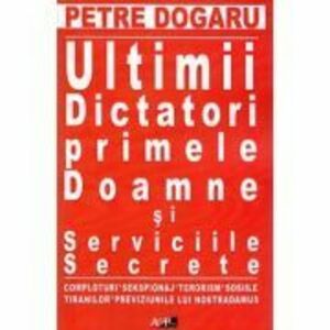 Ultimii dictatori, primele doamne si serviciile secrete - Petre Dogaru imagine