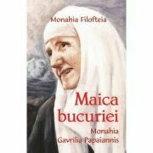 Maica bucuriei. Monahia Gavrilia Papaiannis - Monahia Filofteia imagine
