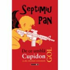 De ce umbla Cupidon gol si alte chestiuni existentiale - Septimiu Pan imagine