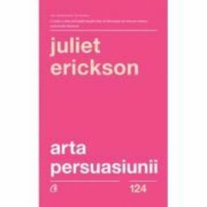 Arta persuasiunii - Juliet Erickson imagine