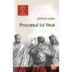 Procesul lui Iisus - Mircea Dutu imagine