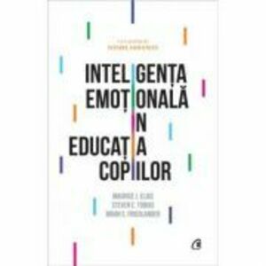 Inteligenta emotionala in educatia copiilor - Maurice J. Elias, Steven E. Tobias, Brian S. Friedlander imagine