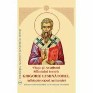 Viata si Acatistul Sfantului Ierarh Grigorie Luminatorul Arhiepiscopul Armeniei imagine