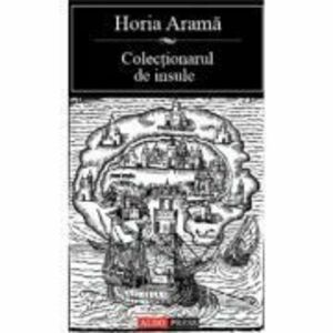 Colectionarul de insule - Horia Arama imagine