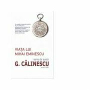 Viata lui Mihai Eminescu - George Calinescu imagine