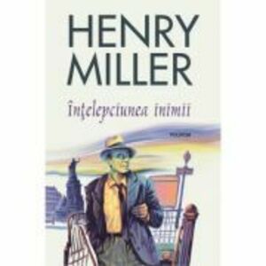 Intelepciunea inimii - Henry Miller imagine