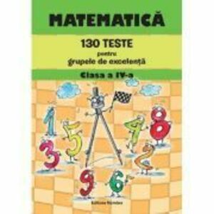 Matematica clasa a 4-a. 130 teste pentru grupele de excelenta - Petre Nachila imagine