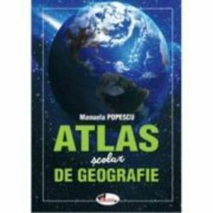 Atlas scolar de geografie - Manuela Popescu imagine