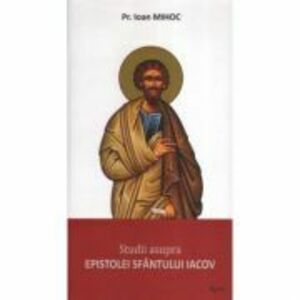 Studii asupra epistolei Sfantului Iacov - Preot Ioan Mihoc imagine