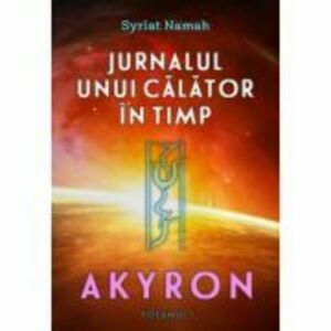 Jurnalul unui calator in timp. Akyron, volumul 1 - Syriat Namah imagine