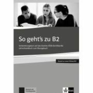 So geht's zu B2, Lehrerhandbuch passend zur neuen Prufung 2019. Vorbereitungskurs auf das Goethe-OSD-Zertifikat B2 - Uta Loumiotis, Adalbert Mazur imagine