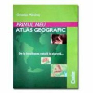 Primul meu atlas geografic - Octavian Mandrut imagine