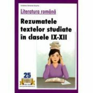 Literatura romana. Rezumatele textelor studiate in clasele 9-12 - Cristina Simona Scurtu imagine