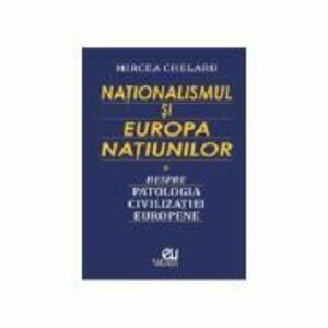 Nationalismul si Europa Natiunilor - Mircea Chelaru imagine