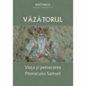 Vazatorul. Viata si petrecerea Prorocului Samuil - Ierotheos Vlachos imagine