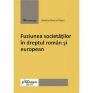 Fuziunea societatilor in dreptul roman si european - Amelia-Raluca Onisor imagine