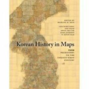 Korean History in Maps: From Prehistory to the Twenty-First Century - Michael D. Shin, Lee Injae, Owen Miller, Park Jinhoon, Yi Hyun-Hae imagine