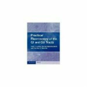 Practical Fluoroscopy of the GI and GU Tracts - Marc S. Levine, Parvati Ramchandani, Stephen E. Rubesin imagine