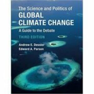 The Science and Politics of Global Climate Change: A Guide to the Debate - Andrew E. Dessler, Edward A. Parson imagine