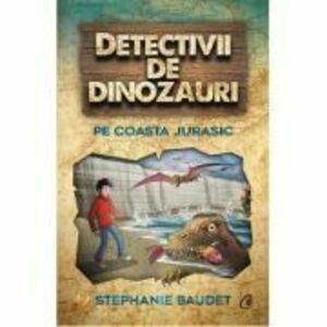 Detectivii de dinozauri pe Coasta Jurasic. A cincea carte - Stephanie Baudet imagine