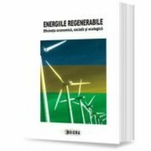 Energiile regenerabile. Eficienta economica, sociala si ecologica - E. M. Dobrescu imagine