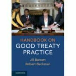 Handbook on Good Treaty Practice - Jill Barrett, Robert Beckman imagine