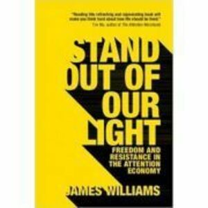Stand out of our Light: Freedom and Resistance in the Attention Economy - James Williams imagine