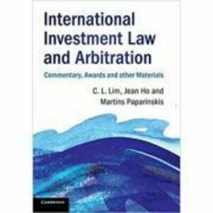 International Investment Law and Arbitration: Commentary, Awards and other Materials - Chin Leng Lim, Jean Ho, Martins Paparinskis imagine