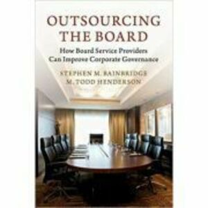 Outsourcing the Board: How Board Service Providers Can Improve Corporate Governance - Stephen M. Bainbridge, M. Todd Henderson imagine
