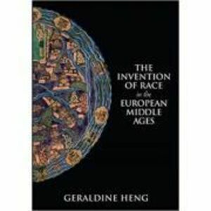 The Invention of Race in the European Middle Ages - Geraldine Heng imagine