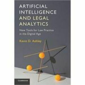 Artificial Intelligence and Legal Analytics: New Tools for Law Practice in the Digital Age - Kevin D. Ashley imagine