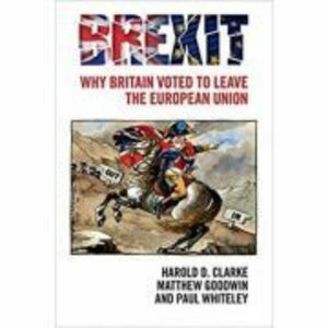 Brexit: Why Britain Voted to Leave the European Union - Harold D. Clarke, Matthew Goodwin, Paul Whiteley imagine