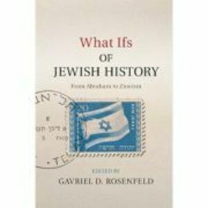 What Ifs of Jewish History: From Abraham to Zionism - Gavriel D. Rosenfeld imagine