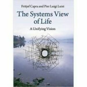 The Systems View of Life: A Unifying Vision - Fritjof Capra, Pier Luigi Luisi imagine