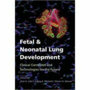 Fetal and Neonatal Lung Development: Clinical Correlates and Technologies for the Future - Alan H. Jobe, Jeffrey A. Whitsett, Steven H. Abman imagine
