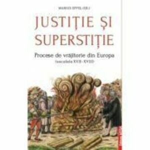 Justitie si superstitie. Procese de vrajitorie din Europa, secolele 17-18 - Marius Eppel imagine