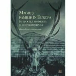 Magie si familie in Europa in epocile Moderna si Contemporana - Marius Eppel imagine