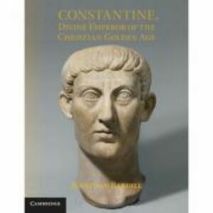 Constantine, Divine Emperor of the Christian Golden Age - Jonathan Bardill imagine