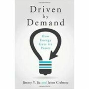 Driven by Demand: How Energy Gets its Power - Jimmy Y. Jia, Jason Crabtree imagine