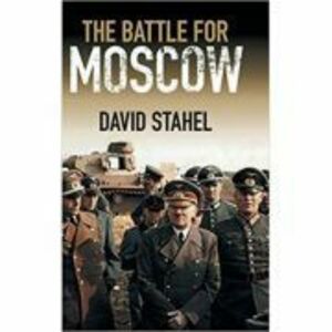 The Battle for Moscow - David Stahel imagine