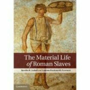The Material Life of Roman Slaves - Sandra R. Joshel, Lauren Hackworth Petersen imagine