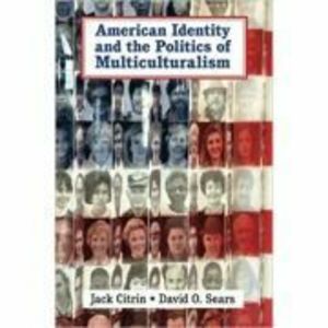 American Identity and the Politics of Multiculturalism - Jack Citrin, David O. Sears imagine