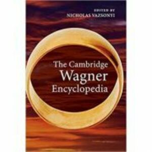The Cambridge Wagner Encyclopedia - Nicholas Vazsonyi imagine