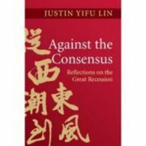 Against the Consensus: Reflections on the Great Recession - Justin Yifu Lin imagine